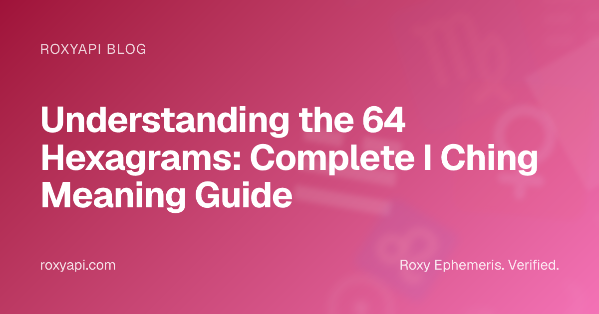 Understanding the 64 Hexagrams: Complete I Ching Meaning Guide | RoxyAPI